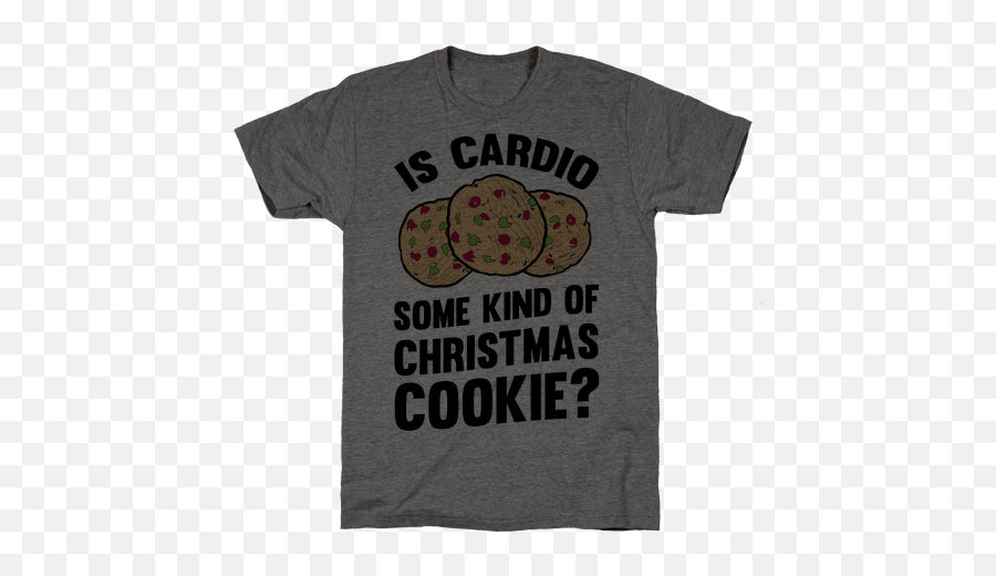 Is Cardio Some Kind Of Christmas Cookie T - Shirts Lookhuman Lic Png,Christmas Cookie Png
