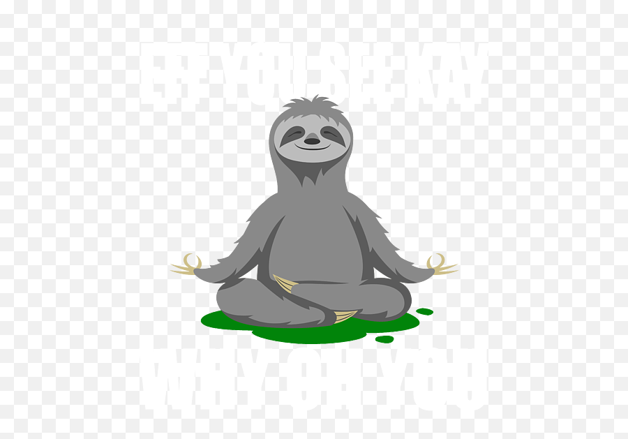 Funny Sloth Eff You See Kay Design If Like Memes - Philosophy Stickers Png,How To Make A Yoga Icon In Illustraor