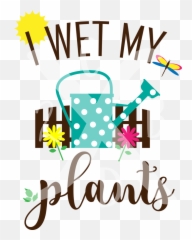 I Wet My Plants U2014 2 Crazy B Designs Vinyl Png