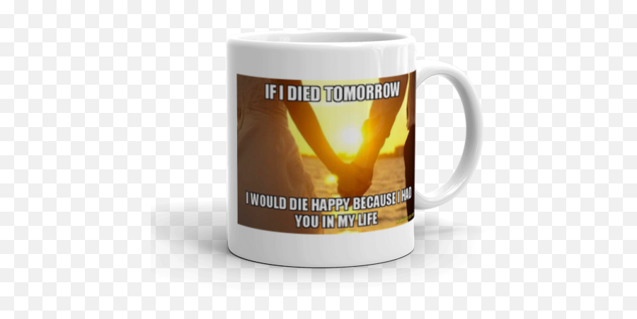 If I Died Tomorrow Would Die Happy Because Had You In My - Beer Stein Png,You Died Png