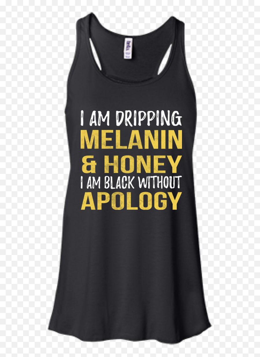 I Am Dripping Melanin U0026 Honey Black Without Apology Shirt - Active Tank Png,Honey Dripping Png