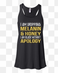I Am Dripping Melanin U0026 Honey Black Without Apology Shirt - Active Tank png