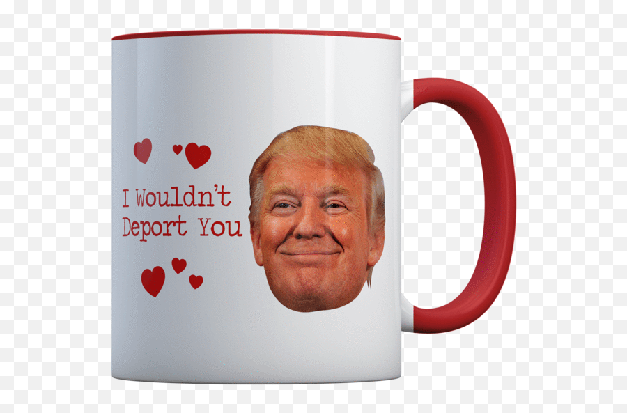 Trump I Wouldnu0027t Deport You Smile - Coffee Mug Want You On My Side Png,Coffee Mug Png