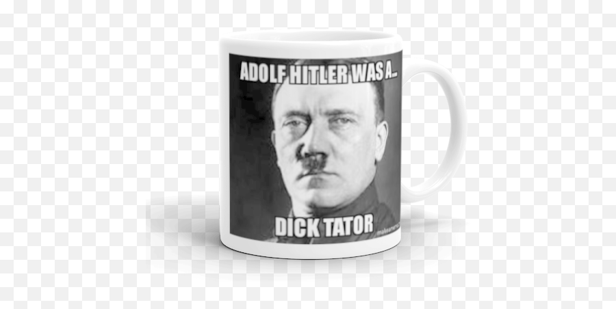 Adolf Hitler Was A Dick Tator Make Meme - Coffee Cup Png,Adolf Hitler Png