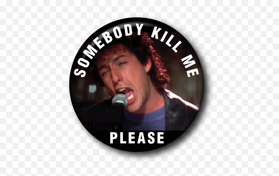 Somebody Kill Me Please - The Wedding Singer U2014 Custom Buttons Milwaukee Mke Buttons Somebody Kill Me Please Png,Singer Png