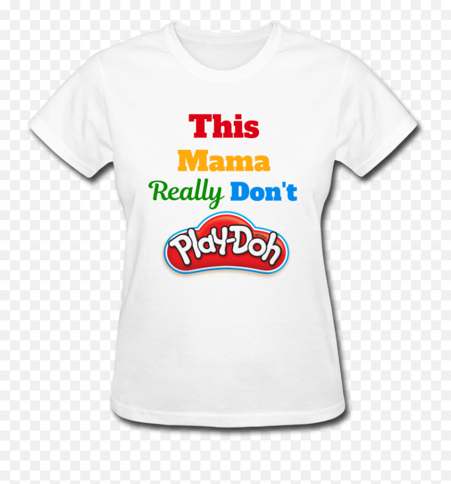 This Mama Really Donu0027t Play - Doh Womenu0027s Tshirt Play Doh Png,Play Doh Logo