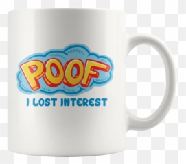 Poof I Lost Interest Mug - Mug Png,Poof Png
