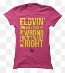 Dolph Ziggler - If Lovinu0027 Is Wrong Donu0027t Want To Be Right Shirt png