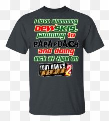 I Love Slamming Dewskis Jamming To Papa Roach And Doing Sick - Shirts Hoodies Tony Underground 2 Png,Tony Hawk Png