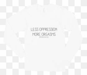 Less Oppression More Orgasms Long - Long Sleeve Png,Long Sleeve Shirt Png