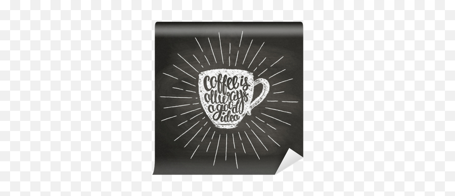 Chalk Textured Cup Silhouette With Sunrays And Lettering Coffee Is Always A Good Idea - Coffee Chalkboard Lettering Png,Coffee Cup Silhouette Png