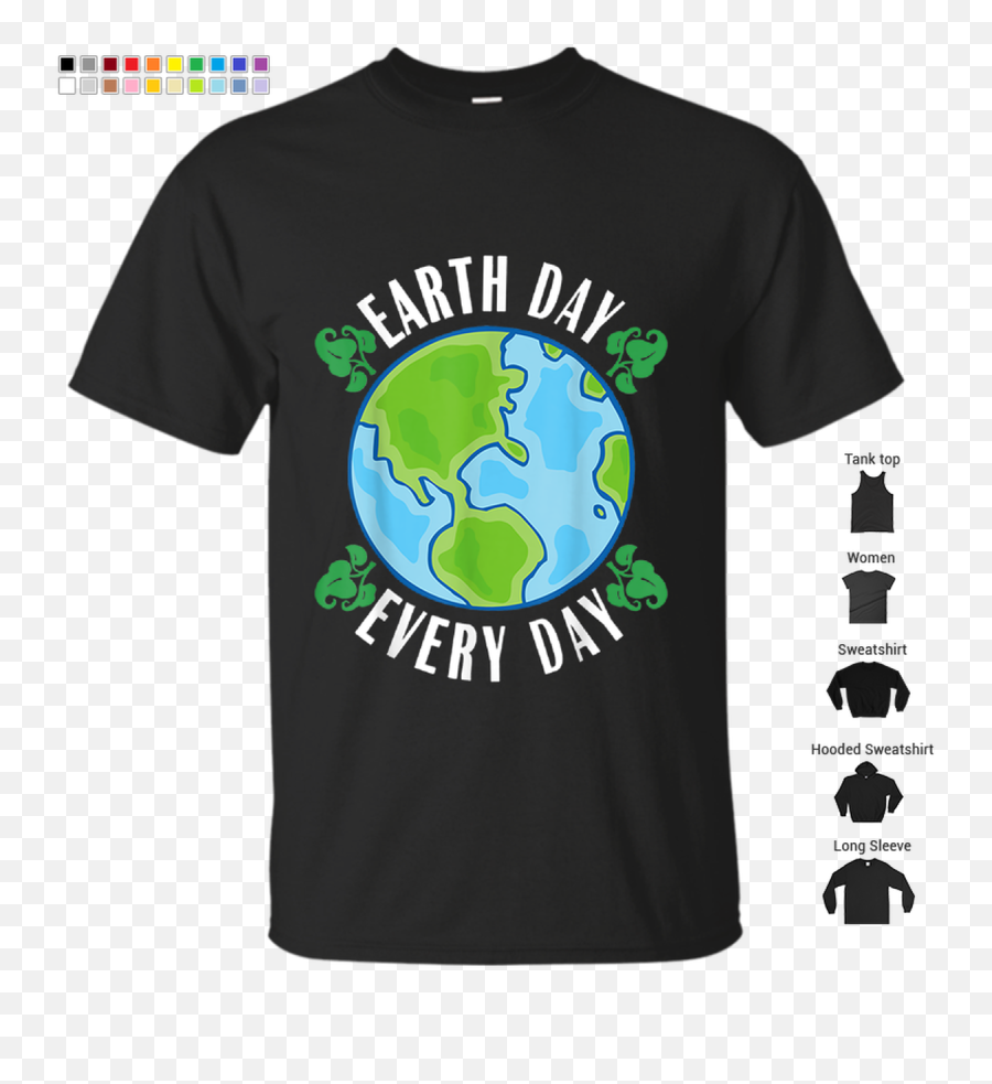 Earth Day Every Tshirt Make April 22 - Kind To My Cat Or I Ll Kill You Png,Earth Day Logo