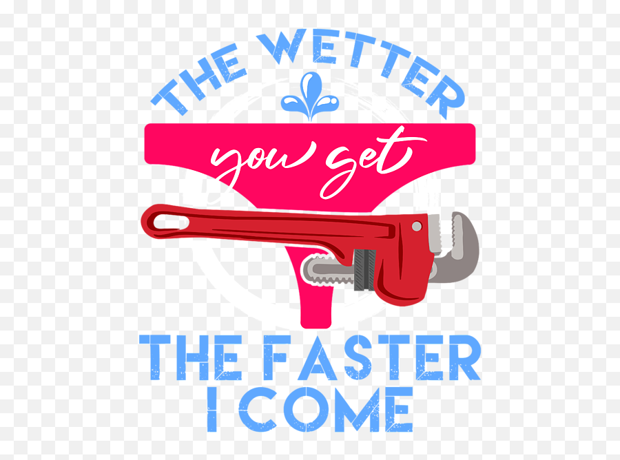 Plumbing Shirt That Says The Wetter You Get Faster I - Language Png,Monkey Wrench Gear Icon