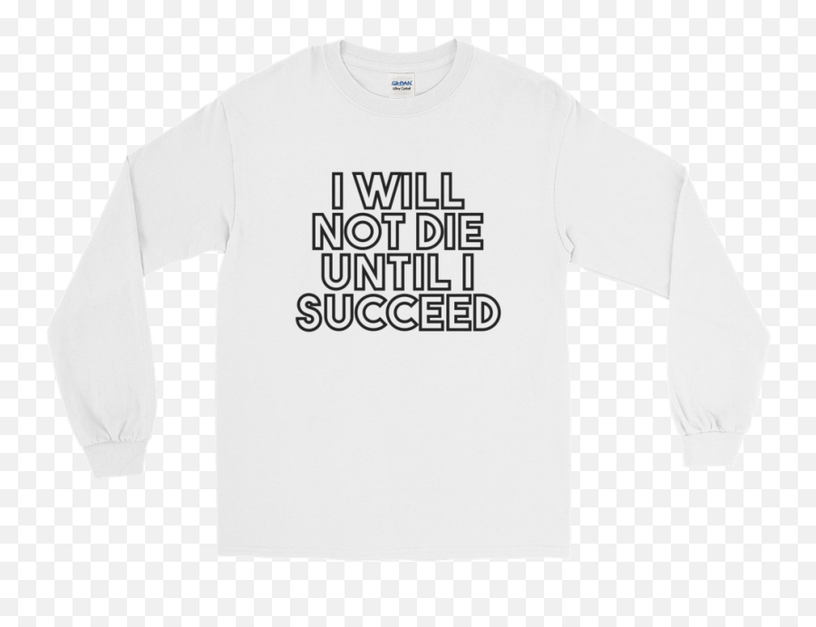 I Will Not Die Until Succeed Long Sleeve - Gender Neutral U2014 Baltimore Youth Arts Png,Die Png