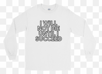 I Will Not Die Until Succeed Long Sleeve - Gender Neutral U2014 Baltimore Youth Arts Png,Die Png