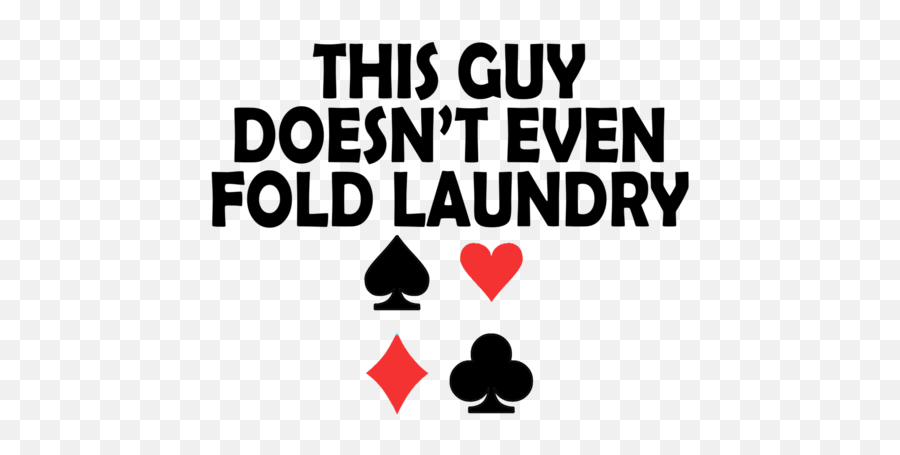 Guy Doesnt Even Fold Laundry Poker T - Language Png,Folded Shirt Icon