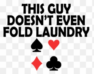Guy Doesnt Even Fold Laundry Poker T - Language png