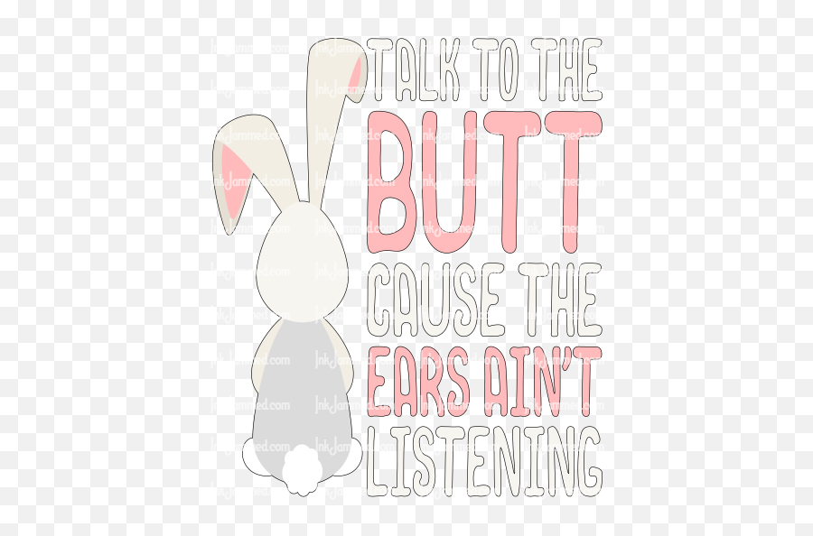 Talk To The Butt Cause Ears Ainu0027t Listening - Dot Png,Butt Png