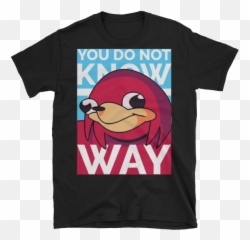 You Do Not Know The Way - Ugandan Knuckles Design High Quality Tshirt Sold By Memeshirts By Skultik Cartoon Png,Ugandan Knuckles Transparent