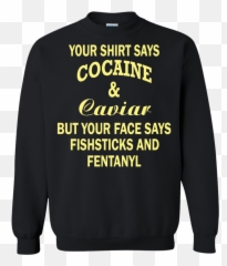 Your Shirt Says Cocaine And Caviar Hoodie - Sweatshirt png