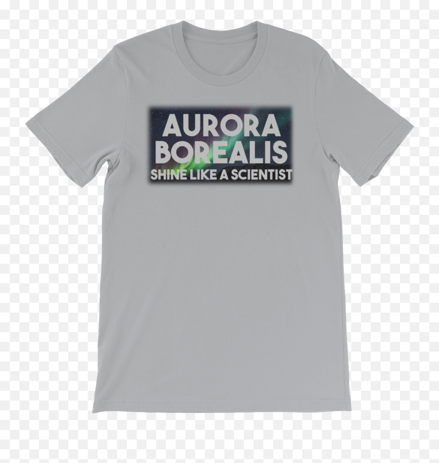 Aurora Borealis Shine Like A Scientist Silver Unisex T - Shirt Active Shirt Png,Aurora Borealis Png