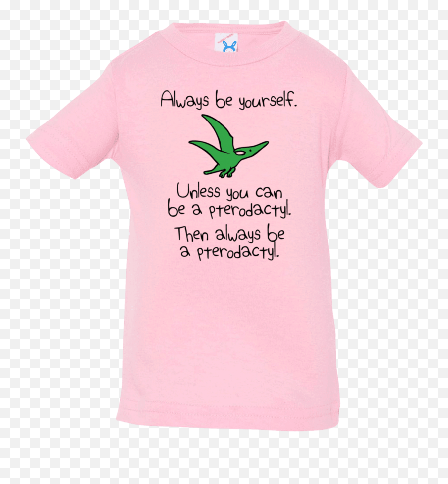 Always Be Yourself Unless You Can A Pterodactyl Funny Dinosaur Infant T - Shirt Active Shirt Png,Pterodactyl Png