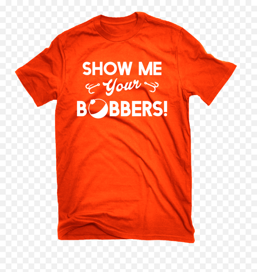 Download Hd Show Me Your Bobbers Funny Fishing T - Shirt T T Shirt Png,Fishing Bobber Png