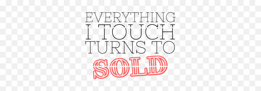 Everything I Touch Turns To Sold - Everything I Touch Turns To Sold Svg Png,Sold Transparent