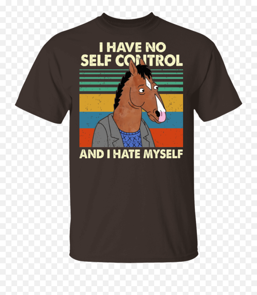 Bojack Horseman I Have No Self Control And Hate Myself T - Shirts Hoodies Png,Bojack Horseman Png