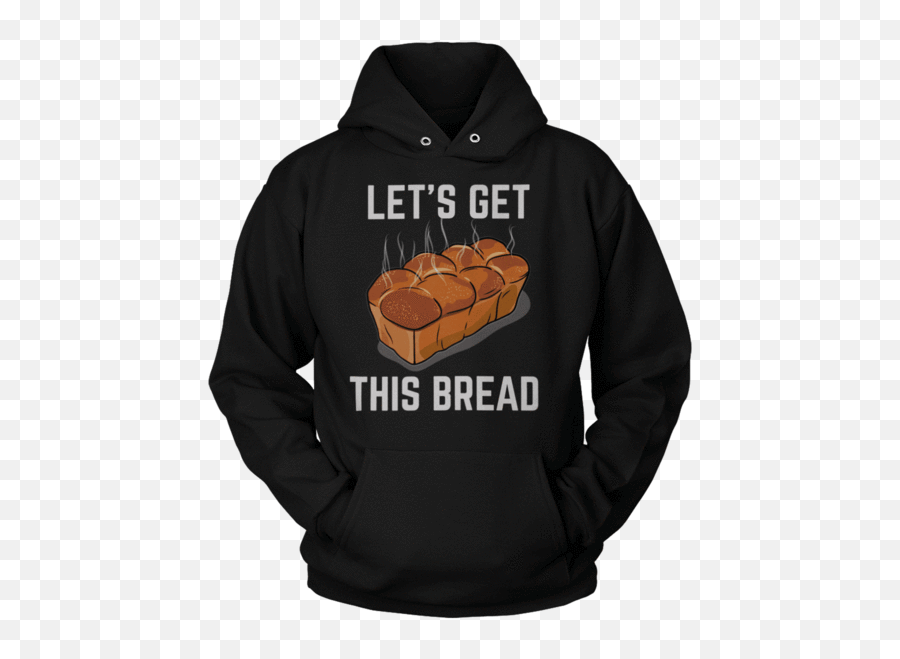Letu0027s Get This Bread - Loaf Hoodie Lets Eat Trash And Get Hit Png,Loaf Of Bread Png