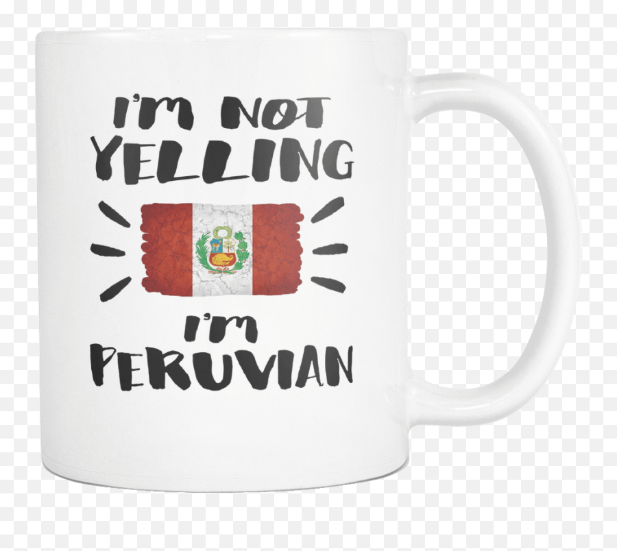 Iu0027m Not Yelling Peruvian Flag - Peru Pride 11oz Funny White Coffee Mug Coworker Humor Thatu0027s How We Talk Women Men Friends Gift Both Sides Serveware Png,Peru Flag Png
