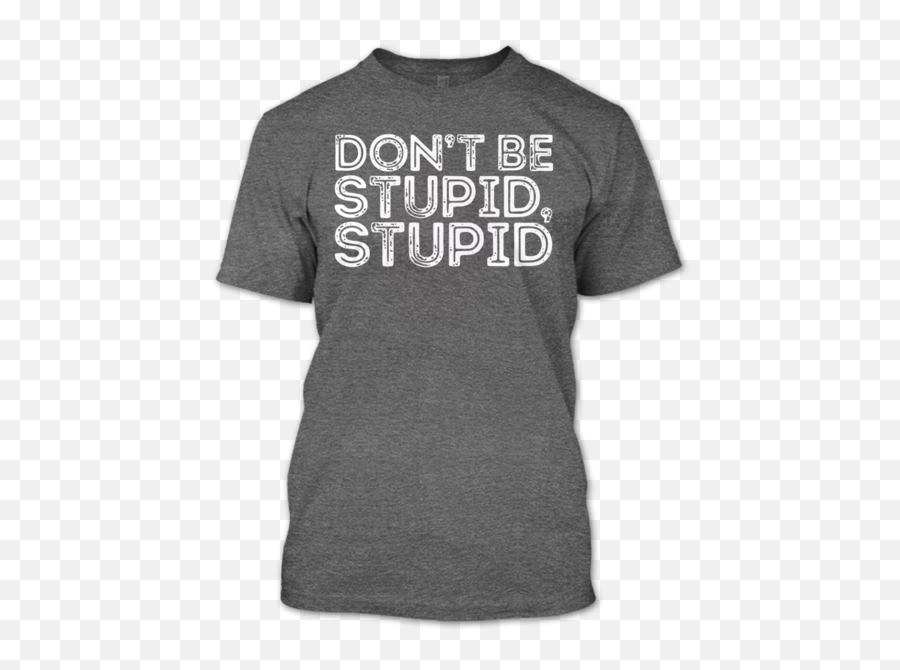 Donu0027t Be Stupid T Shirt Stupidity Funny - Active Shirt Png,Stupid Png