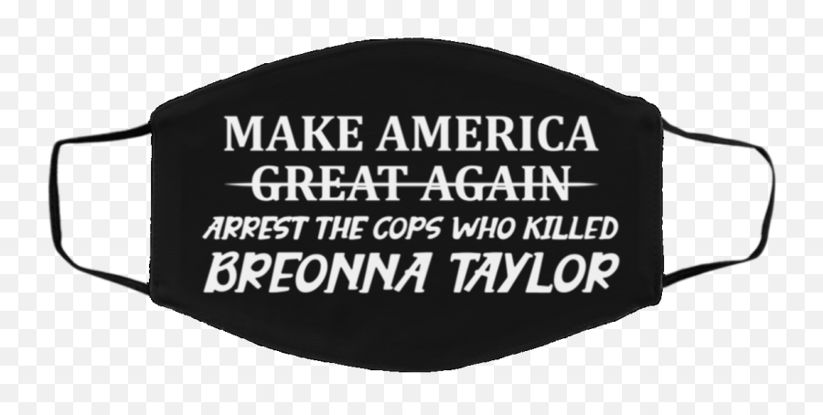 Make America Great Again Arrest The Cops Who Killed Breonna Taylor Face Mask - American Woodmark Png,Make America Great Again Transparent