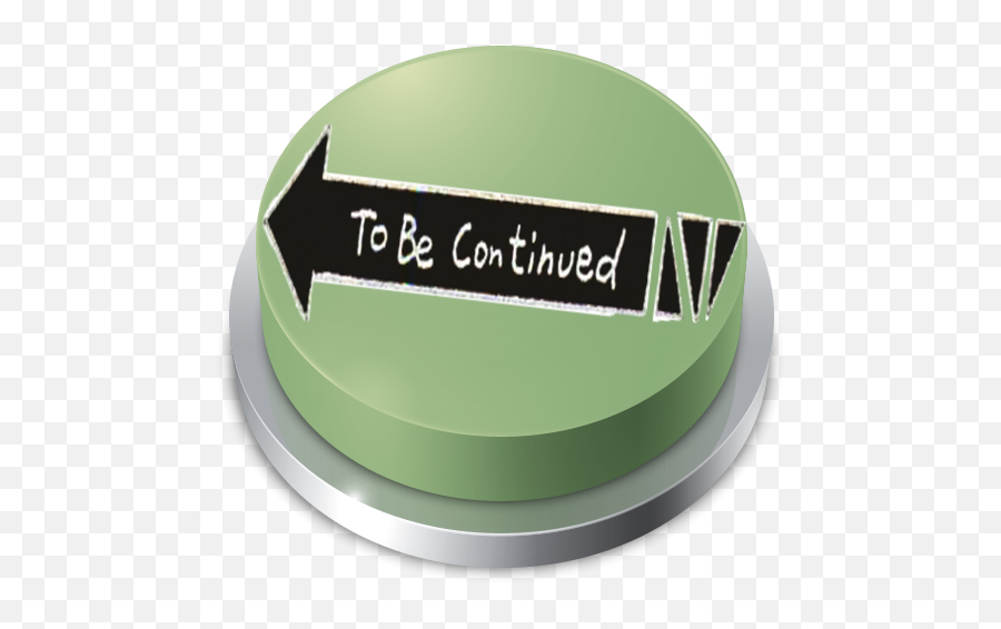 To Be Continued Button Meme 2018 - Sign Png,To Be Continued Meme Png