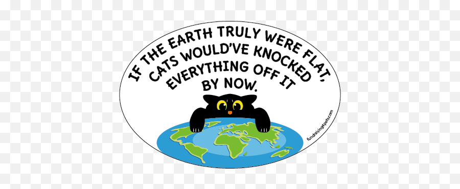 Flat Earth Cats Funny Quote Oval Magnet New - Cats Flat Earth Png,Flat Earth Png