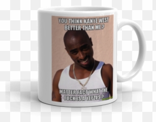 You Think Kanye West Better Than Me Matter Fact What The - Tupac Png,Kanye Png