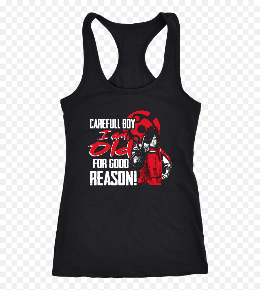 Naruto Shirt Madara Uchiha Careful Boy I Am Old For Good Reason - If It Doesn T Challenge You It Doesnt Change You Shirt Png,Madara Uchiha Png