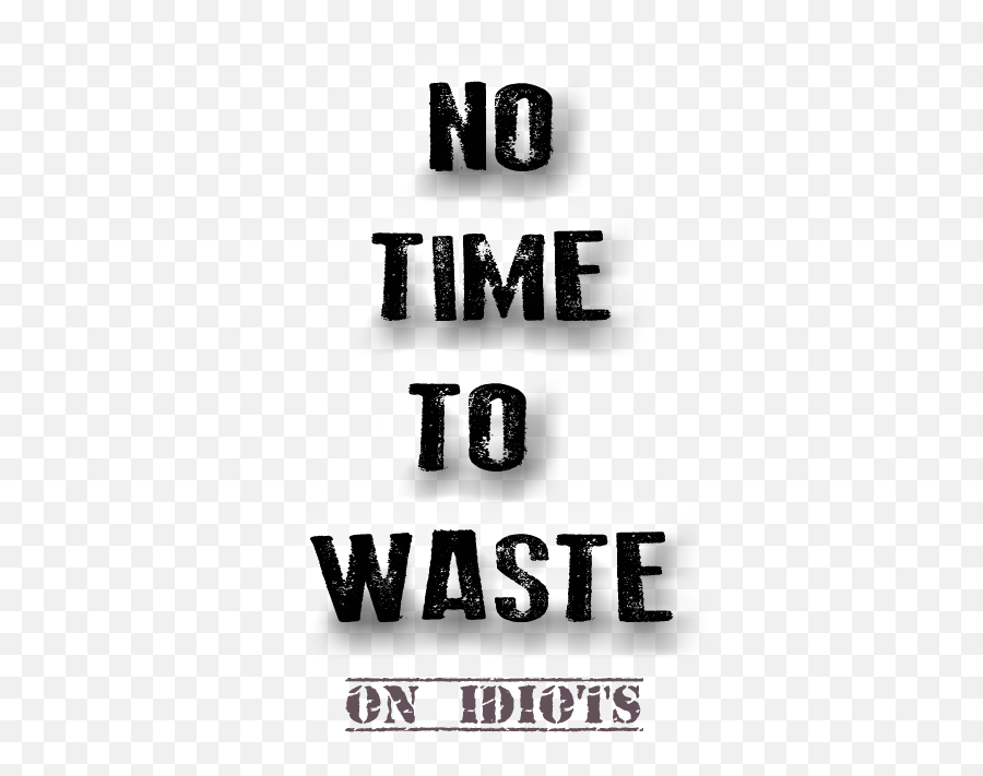 No Time To Waste - Quotes Sign Idiot Quotes Thoughts On Idiots Png,Idiot Png