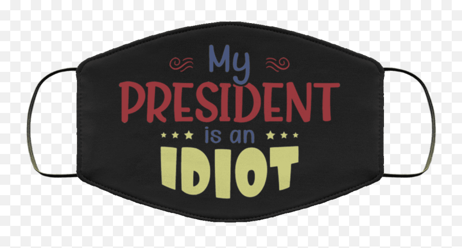 My President Is An Idiot Washable Reusable Custom U2013 Printed Cloth Face Mask Cover - Trump Sucks Face Mask Language Png,Idiot Png