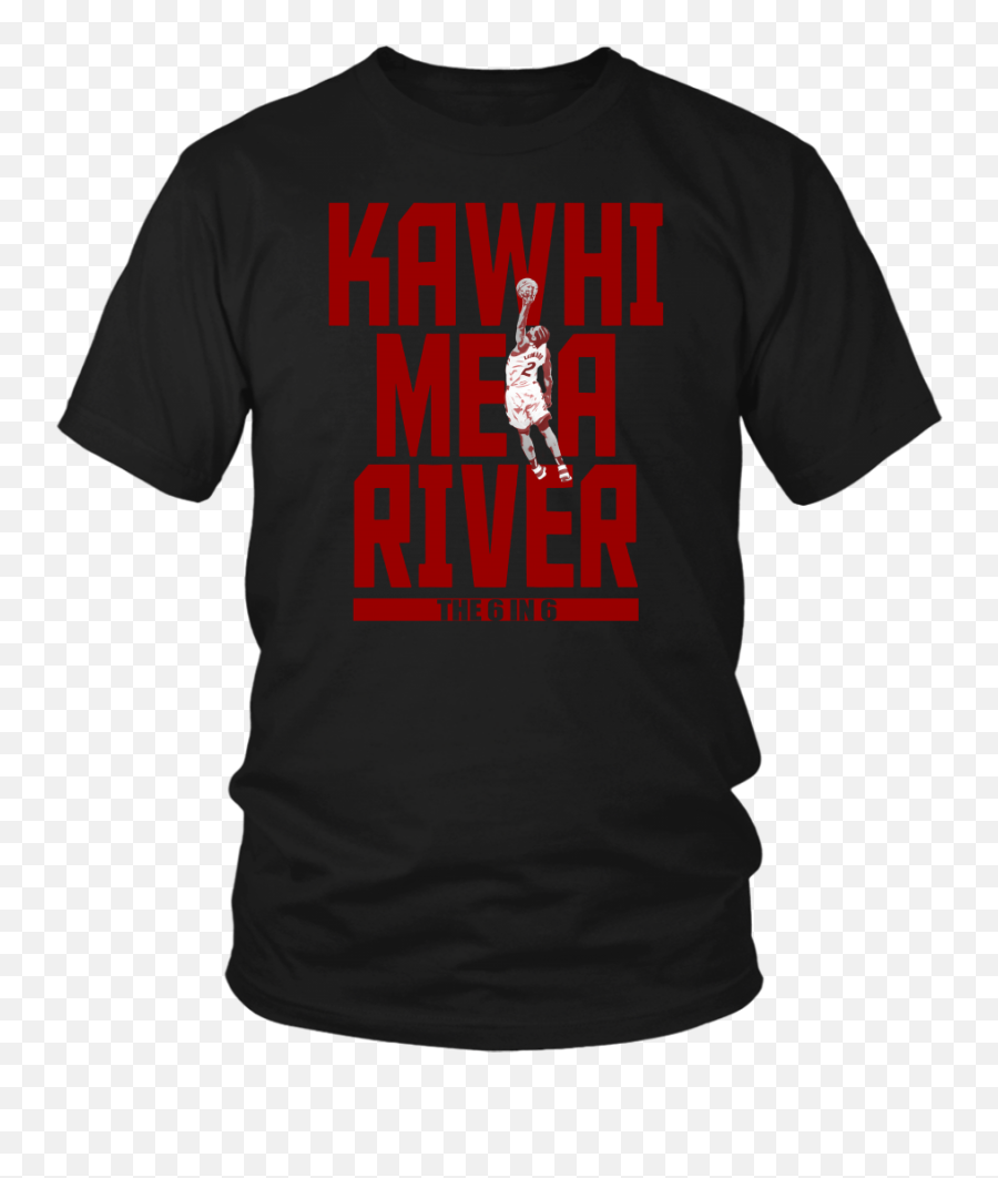 Kawhi Me A River - The 6 In 6 Shirt Toronto Raptors Kawhi Leonard Png,Kawhi Leonard Png