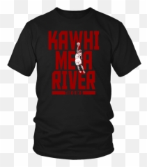 Kawhi Me A River - The 6 In 6 Shirt Toronto Raptors Kawhi Leonard Png,Kawhi Leonard Png