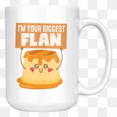 Iu0027m Your Biggest Flan - 15oz White Mug Fp24b15oz U2013 Yellow Beer Stein Png,Flan Png