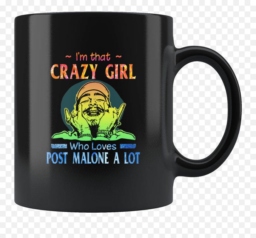 Iu0027m That Crazy Girl Who Loves Post Malone A Lot Coffee Mug - Happy Day Coffee Mugs Png,Post Malone Png