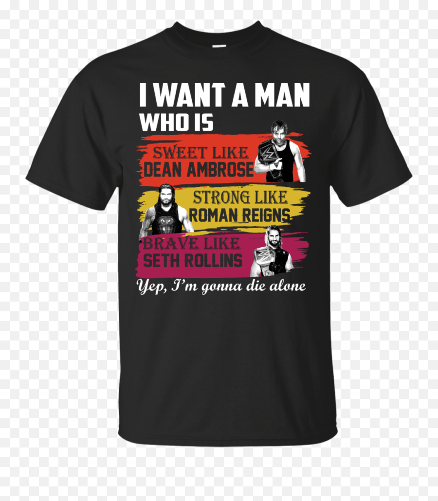 I Want A Man Who Is Sweet Like Dean Ambrose Strong Roman Reigns T - Shirts Hoodies Stepping Into My 65th Birthday Like A Boss Png,Dean Ambrose Png