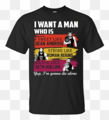 I Want A Man Who Is Sweet Like Dean Ambrose Strong Roman Reigns T - Shirts Hoodies Stepping Into My 65th Birthday Like A Boss Png,Dean Ambrose Png