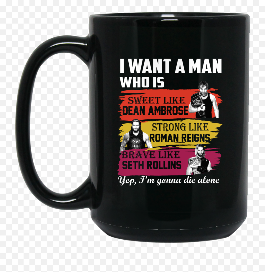 I Want A Man Who Is Sweet Like Dean Ambrose Strong Roman Reigns Coffee Mug - Old Lady Coffee Mugs Png,Dean Ambrose Png