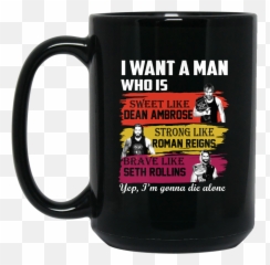 I Want A Man Who Is Sweet Like Dean Ambrose Strong Roman Reigns Coffee Mug - Old Lady Coffee Mugs Png,Dean Ambrose Png