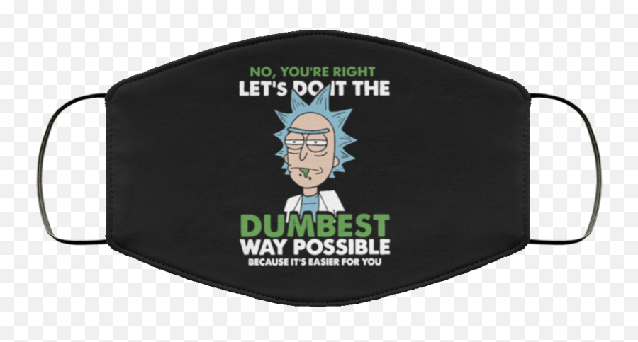 Rick And Morty No Youu0027re Right Letu0027s Do It The Dumbest Way Possible Face Mask - Do It The Dumbest Way Possible Rick And Morty Png,Rick And Morty Logo Png