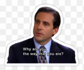 Michael Scott - Michael Scott Why Are You The Way You Are Png,Michael Scott Png