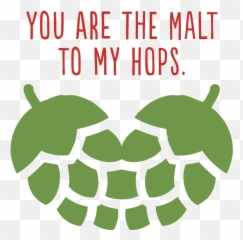 You Are The Malt To My Hops - Beer Png,Hops Png